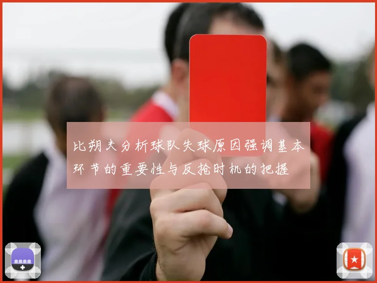 比朔夫分析球队失球原因强调基本环节的重要性与反抢时机的把握