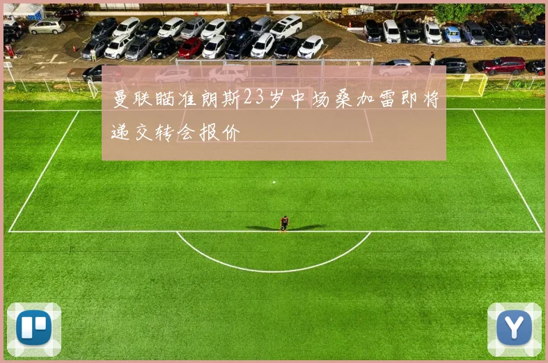 曼联瞄准朗斯23岁中场桑加雷即将递交转会报价
